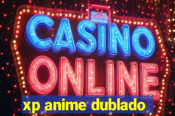 xp anime dublado